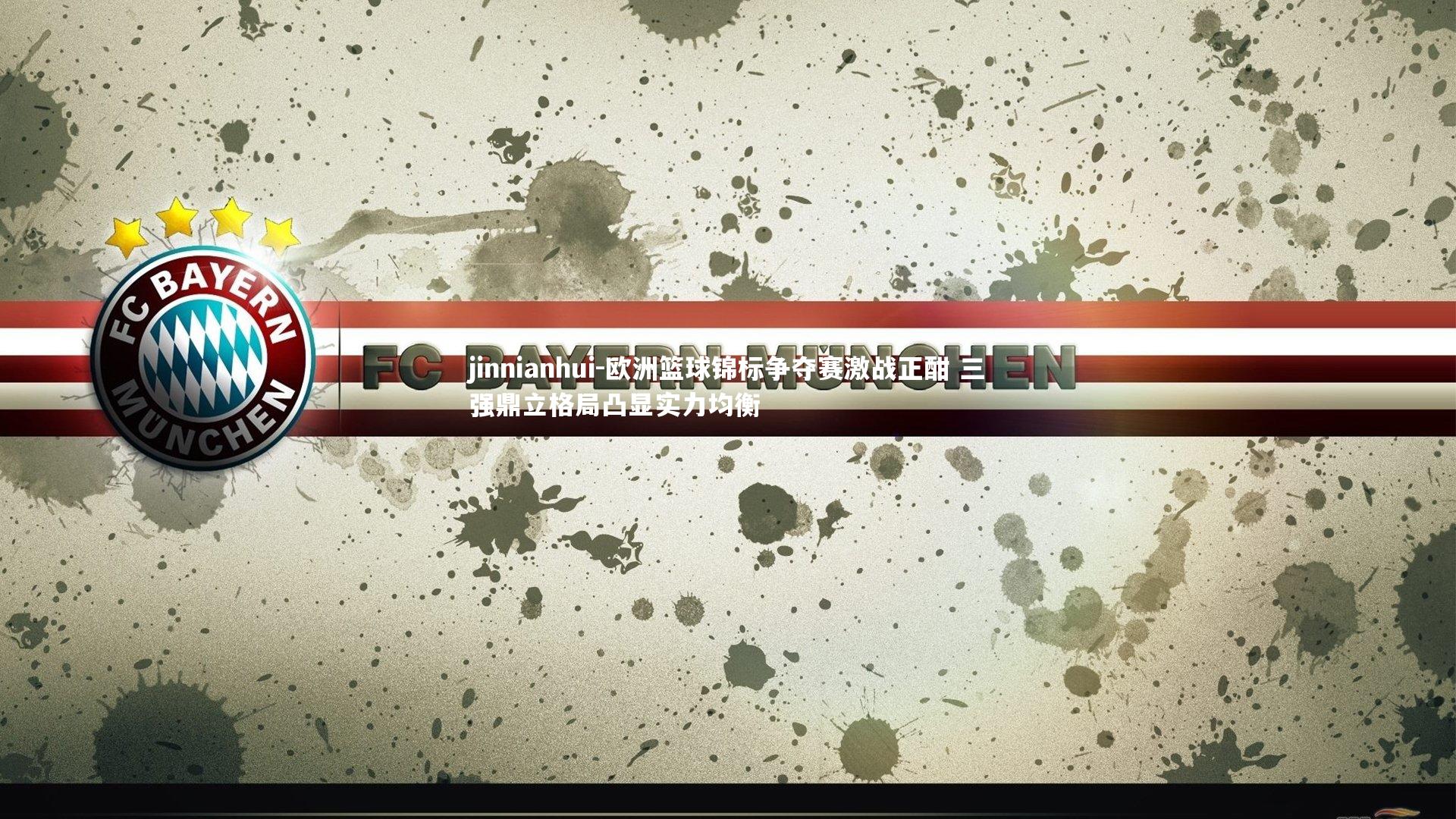 jinnianhui-欧洲篮球锦标争夺赛激战正酣 三强鼎立格局凸显实力均衡