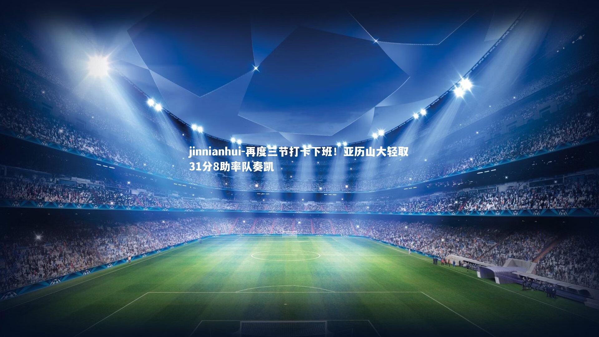 jinnianhui-再度三节打卡下班！亚历山大轻取31分8助率队奏凯